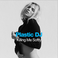 Plastic DJ - Killing Me Softly