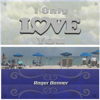 Roger Bonner - I Only Love You