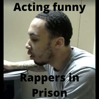 Rappers in Prison - Acting Funny (Explicit)