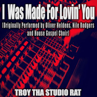 Troy Tha Studio Rat - I Was Made For Lovin' You (Originally Performed by Oliver Heldens, Nile Rodgers and House Gospel Choir) (Karaoke)
