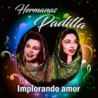 Hermanas Padilla - Implorando Amor