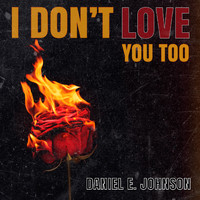 Daniel E. Johnson - I Don't Love You Too