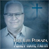 Pepe Luis Pedraza - I Only Have Faith