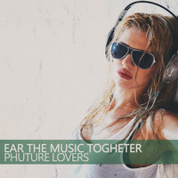 Phuture Lovers - Ear the Music Togheter