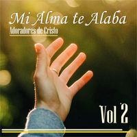 Adoradores De Cristo - Mi Alma Te Alaba Vol. 2
