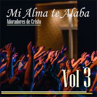 Adoradores De Cristo - Mi Alma Te Alaba Vol .3