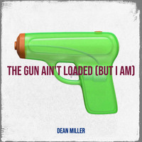 Dean Miller - The Gun Ain't Loaded (But I Am)