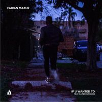 Fabian Mazur - If U Wanted To (feat. Cameron Forbes)