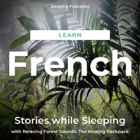 Sleeping Podcaster - Learn French Stories While Sleeping with Relaxing Forest Sounds: The Missing Backpack