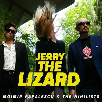 Moimir Papalescu & The Nihilists - Jerry The Lizard