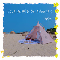 Ayla - Love Should Be Sweeter