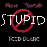 Todd Duane - Stupid (Above Yourself)