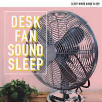 Sleep White Noise Sleep - Desk Fan Sound Sleep