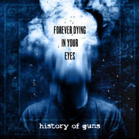 History of Guns - Forever Dying in Your Eyes