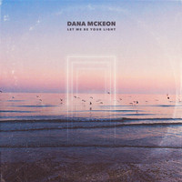 Dana McKeon - Let Me Be Your Light
