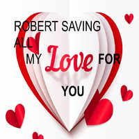 Robert - Saving All My Love for You
