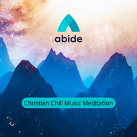 Abide - Christian Chill Music Meditation