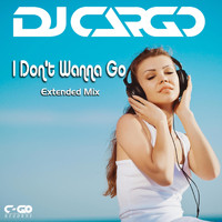 Dj Cargo - I Don't Wanna Go (Extended Mix)