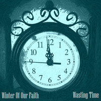 Winter Of Our Faith - Wasting Time