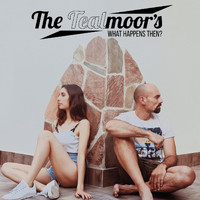The Tealmoor's - What Happens Then?