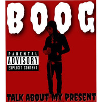 Boog - Talk About My Present (Explicit)