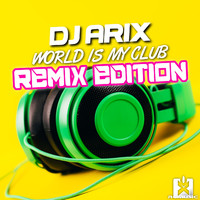 DJ Arix - World Is My Club (Remix Edition)