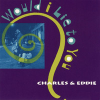Charles & Eddie - Would I Lie To You?