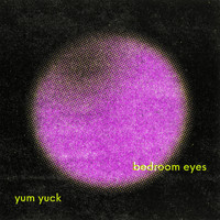 Yum Yuck - Bedroom Eyes