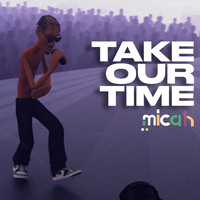 Micah - Take Our Time (Explicit)