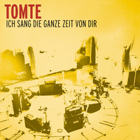 Tomte - Ich sang die ganze Zeit von dir