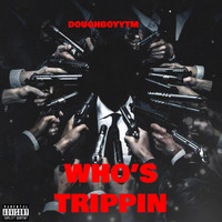 DoughBoyy - WHO'S TRIPPIN (Explicit)