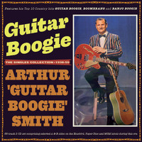 Arthur Guitar Boogie Smith - Guitar Boogie: He Singles Collection 1938-59