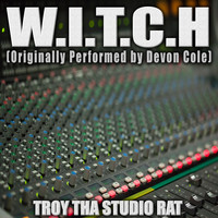 Troy Tha Studio Rat - W.I.T.C.H. (Originally Performed by Devon Cole) (Karaoke)