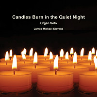 James Michael Stevens - Candles Burn in the Quiet Night - Organ Solo