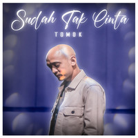 Tomok - Sudah Tak Cinta