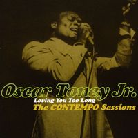 Oscar Toney Jr. - Loving You Too Long: The Contempo Sessions