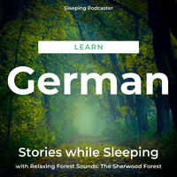 Sleeping Podcaster - Learn German Stories While Sleeping with Relaxing Forest Sounds: The Sherwood Forest