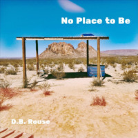 D.B. Rouse - No Place to Be