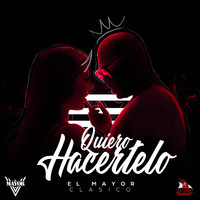 El Mayor Clasico - Quiero Hacertelo
