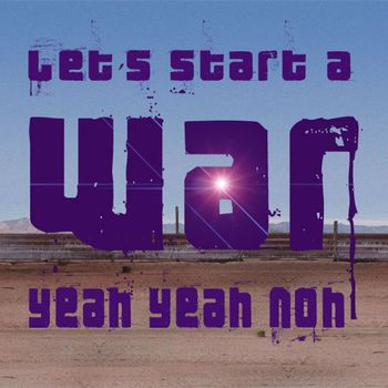Yeah Yeah Noh - Let's Start a War
