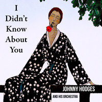 Johnny Hodges & His Orchestra - I Didn't Know About You