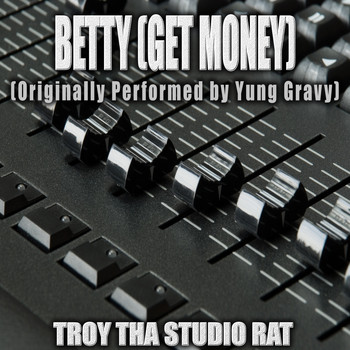Troy Tha Studio Rat - Betty (Get Money) (Originally Performed by Yung Gravy) (Karaoke [Explicit])
