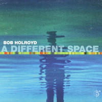 Bob Holroyd - A Different Space