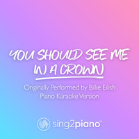 Sing2Piano - you should see me in a crown (Shortened) [Originally Performed by Billie Eilish] (Piano Karaoke Version)