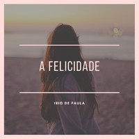 Irio De Paula - A Felicidade - Irio De Paula