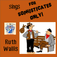 Ruth Wallis - For Sophisticates Only