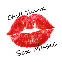 Chillout - Chill Tantra Sex Music – Sensual Massage, Erotica Games, Tantric Sex, Making Love, Passion & Sensuality, Chillout Cafe Ibiza Music, Summer Love
