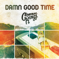Common Kings - Damn Good Time