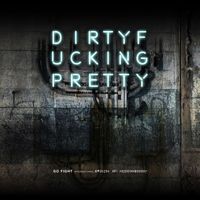 Go Fight - DirtyFuckingPretty (Explicit)