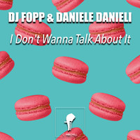 DJ Fopp & Daniele Danieli - I Don't Wanna Talk About It